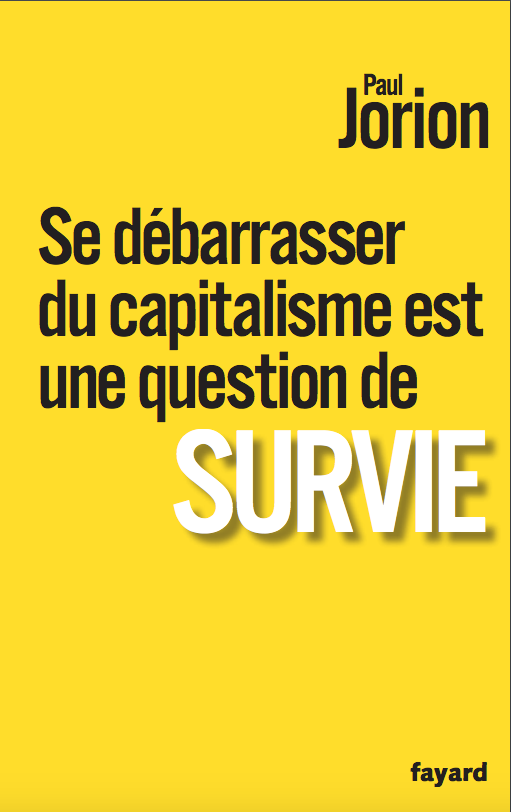 Paul Jorion - Se débarrasser du capitalisme est une question de survie - Fayard (2017)